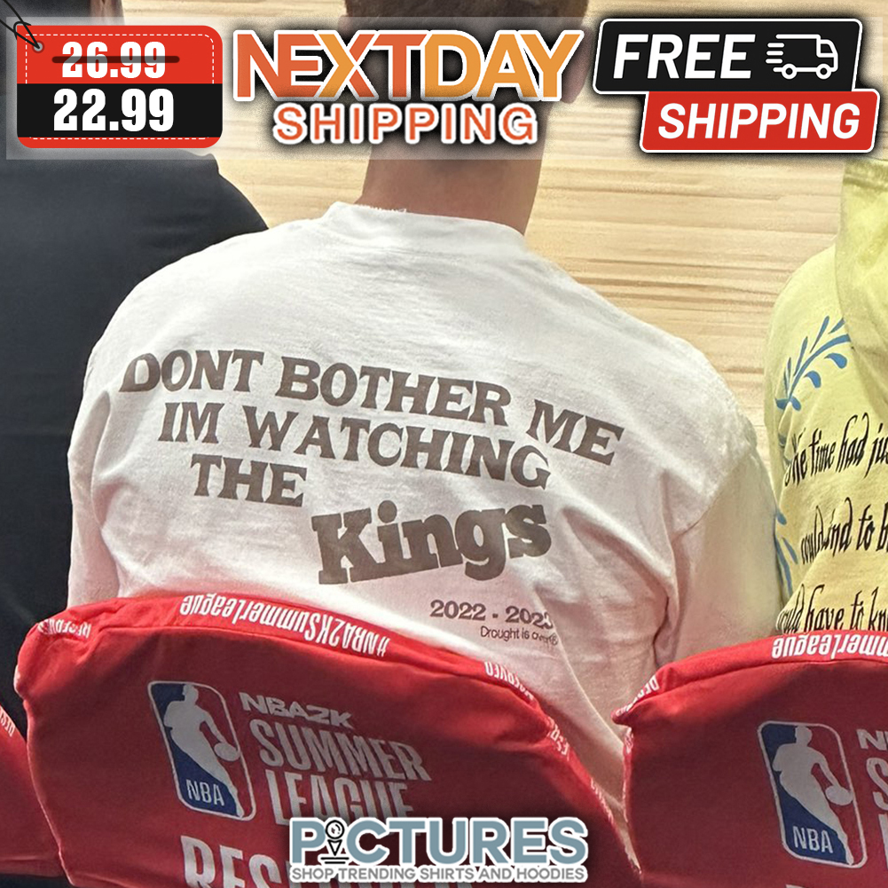 Don't Bother Me I'm Watching The Kings 2022-2023 shirt
