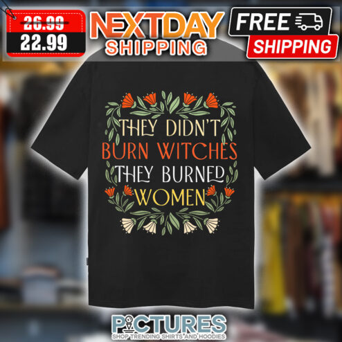 Floral They Didn't Burn Witches They Burned Women Halloween shirt