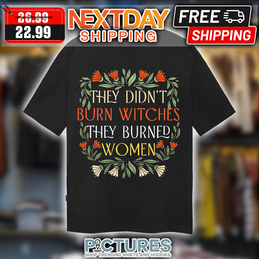 Floral They Didn't Burn Witches They Burned Women Halloween shirt