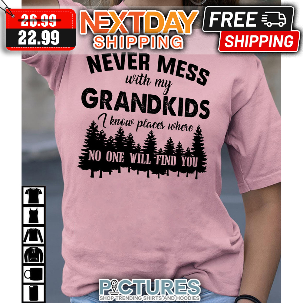 Forest Never Mess With My Grandkids I Know Places Where No One Will Find You shirt