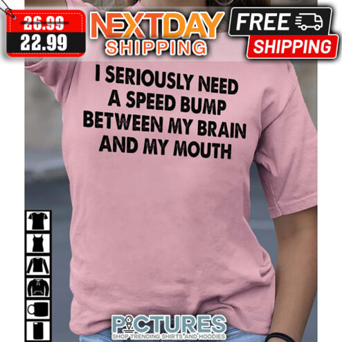 I Seriously Need A Speed Bump Between My Brain And My Mouth Vintage shirt