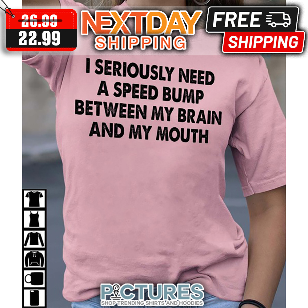 I Seriously Need A Speed Bump Between My Brain And My Mouth Vintage shirt