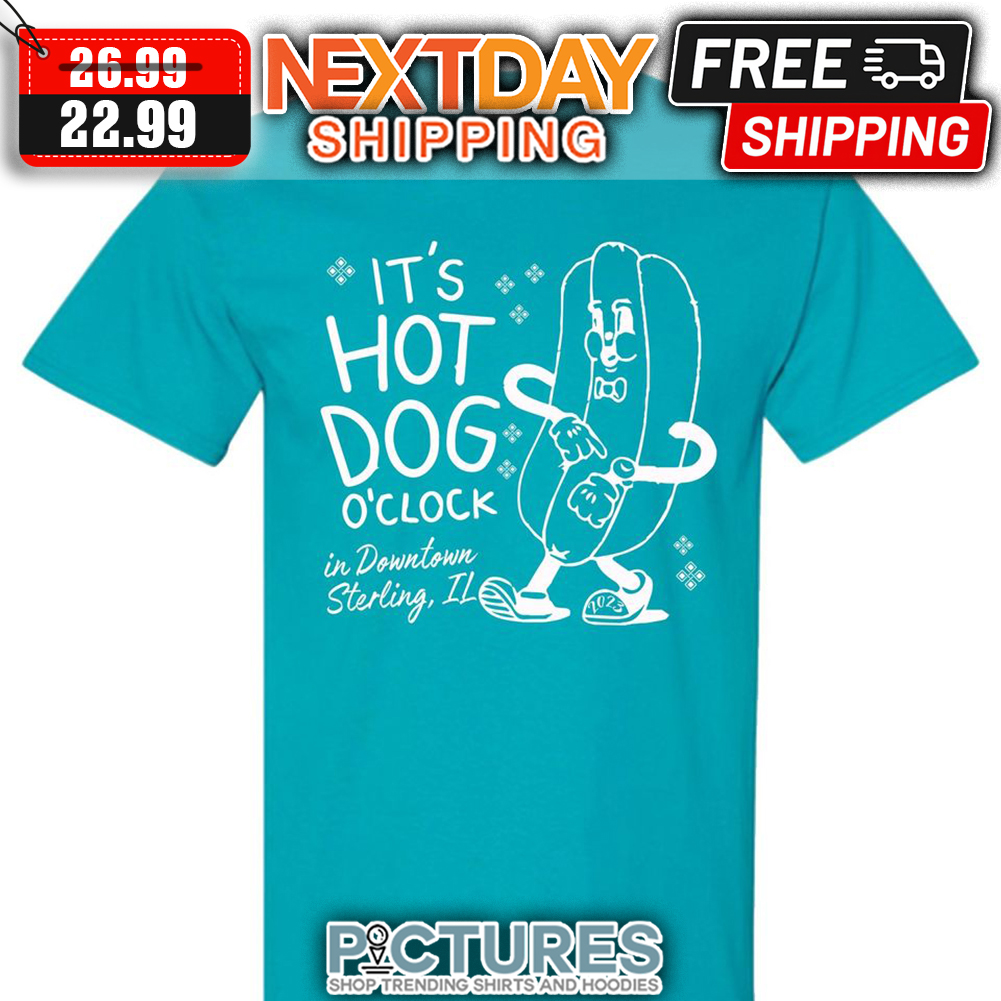 It's Hot Dog O'clock In Downtown Sterling IL shirt