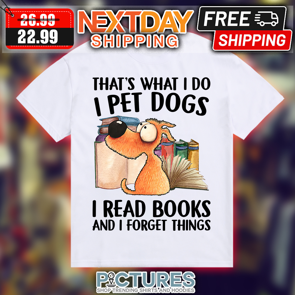 Lucia Stewart Dog That's What I Do I Pet Dogs I Read Books And I Forget Things shirt