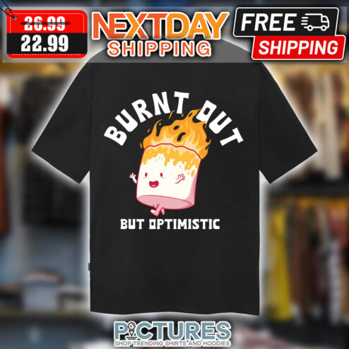 Marshmallow Burnt Out But Optimistic shirt