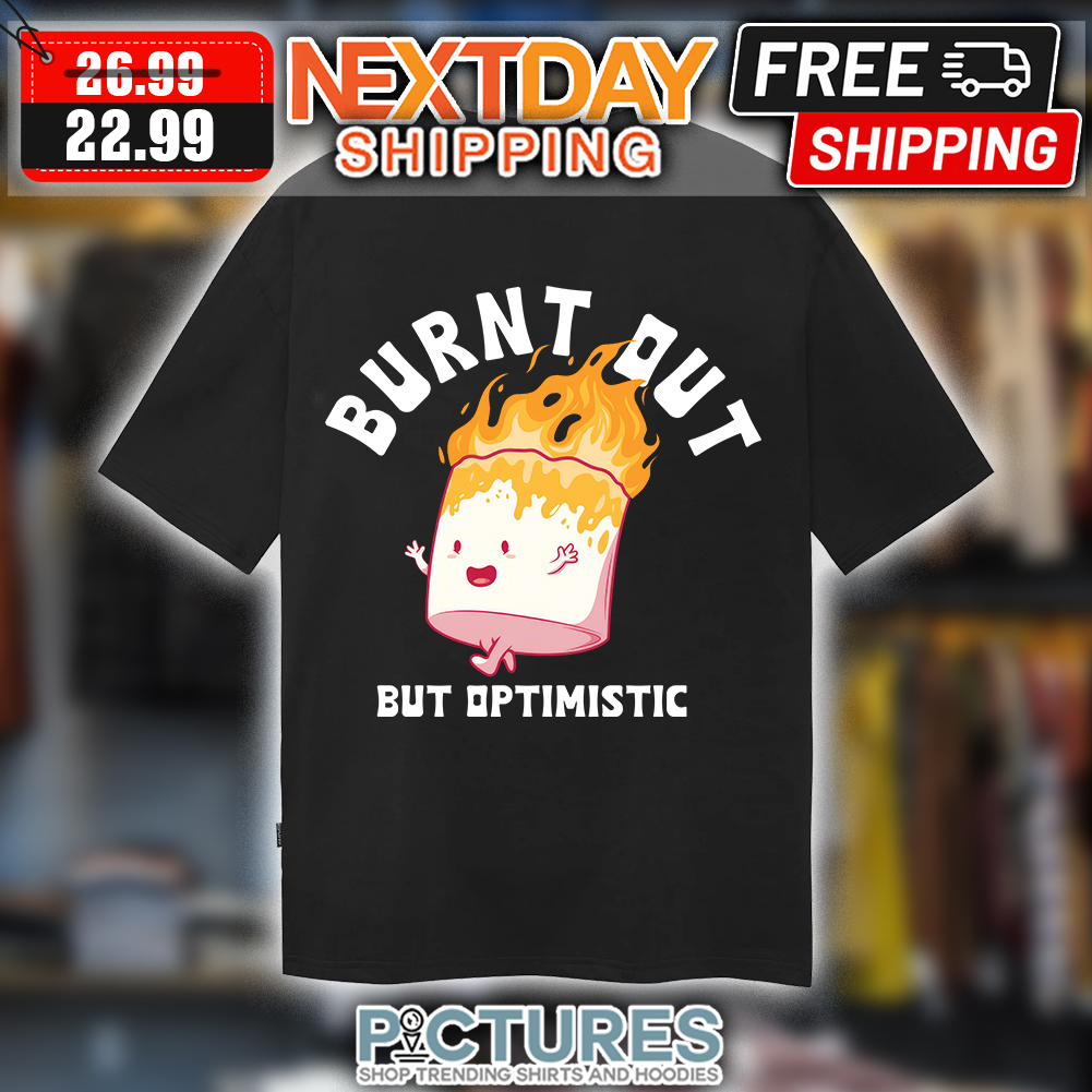 Marshmallow Burnt Out But Optimistic shirt