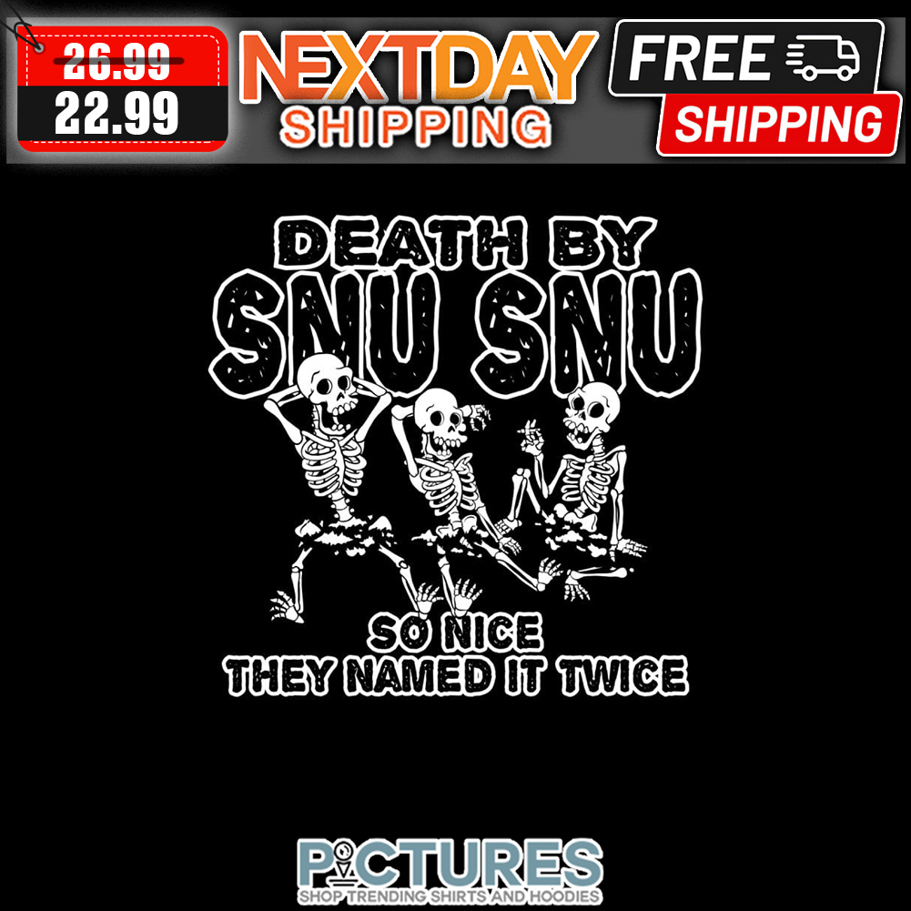 Skeletons Death By SNU SNU So Nice They Named It Twice shirt