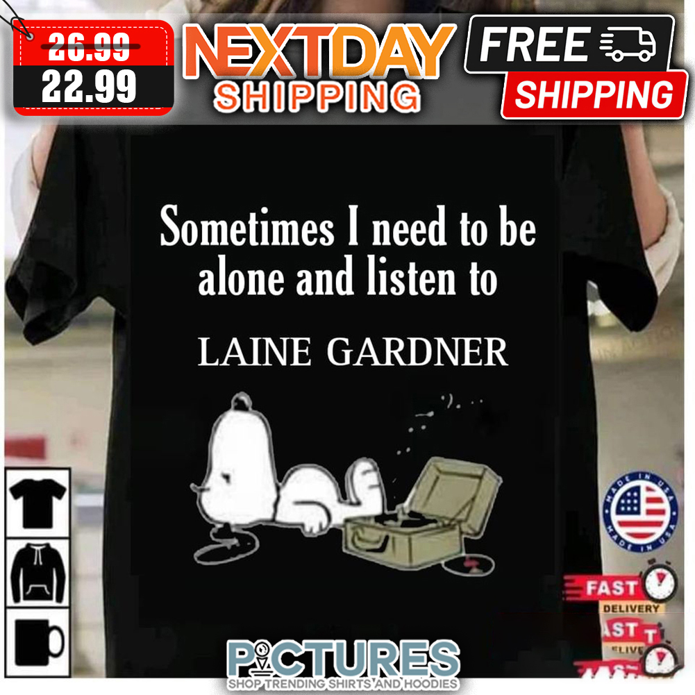 Snoopy Sometimes I Need To Be Alone And Listen To Laine Gardner shirt