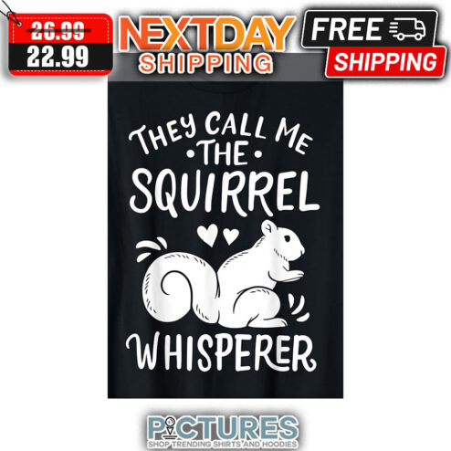 They Call Me The Squirrel Whisperer shirt