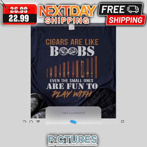 Cigars Are Like Boobs Even The Small Ones Are Fun To Play With shirt