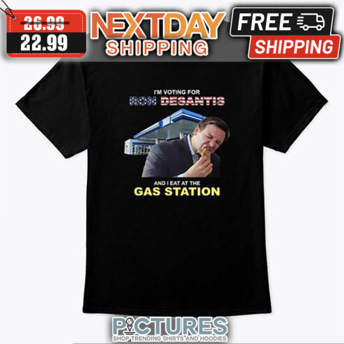 I'm Voting For Ron Desantis And I Eat At The Gas Station shirt