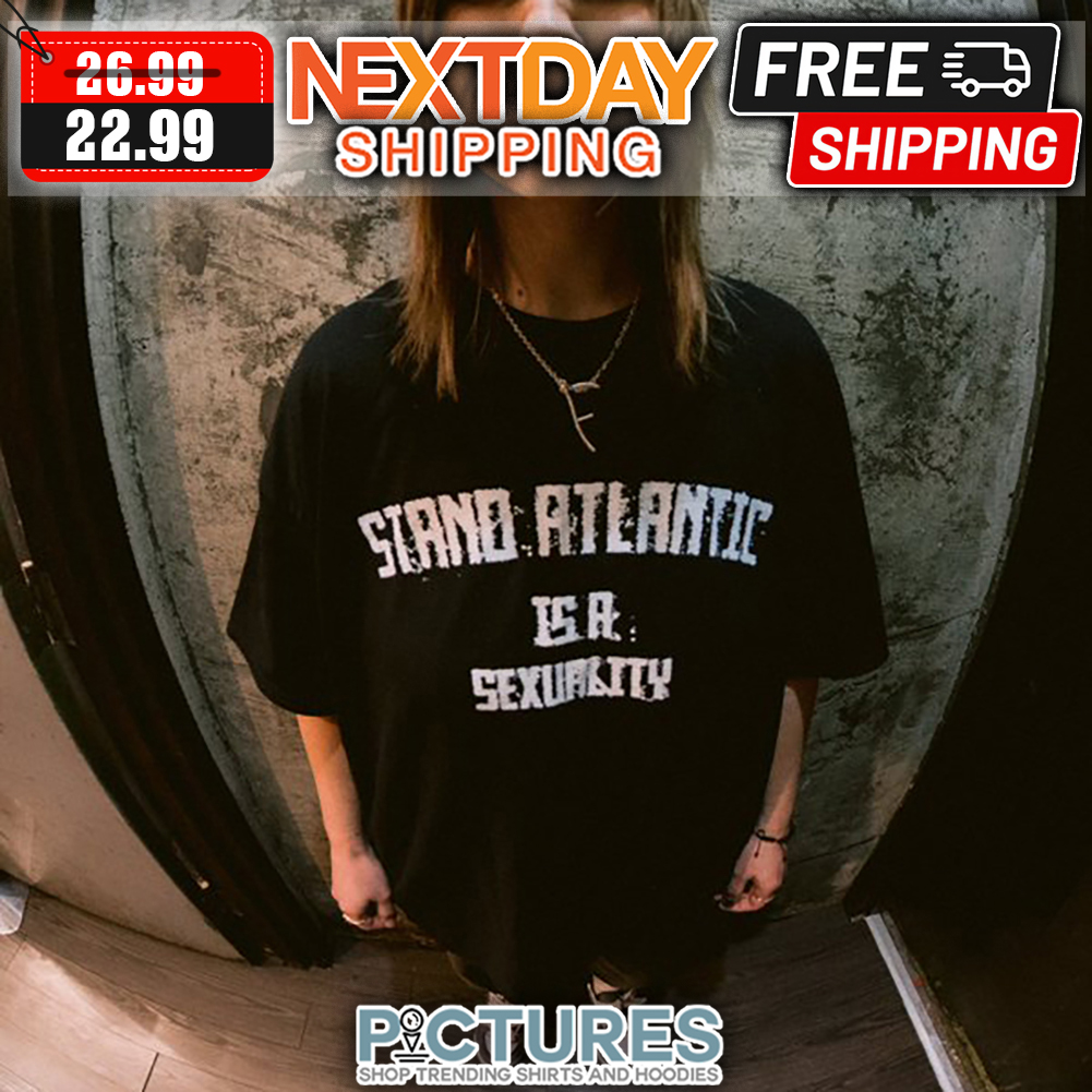 Stand Atlantic Is A Sexuality shirt