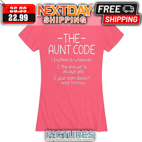 The Aunt Code Bedtime Is Whenever The Answer Is Always Yes Your Mom Doesn't Need To Know shirt