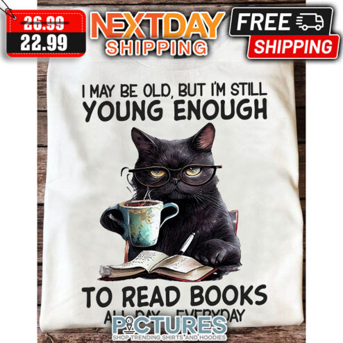 Black Cat Coffee I May Be Old But I'm Still Young Enough To Read Books All Day Everyday shirt
