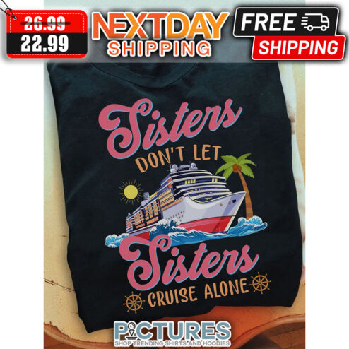 Boat Sisters Don't Let Sisters Cruise Alone shirt