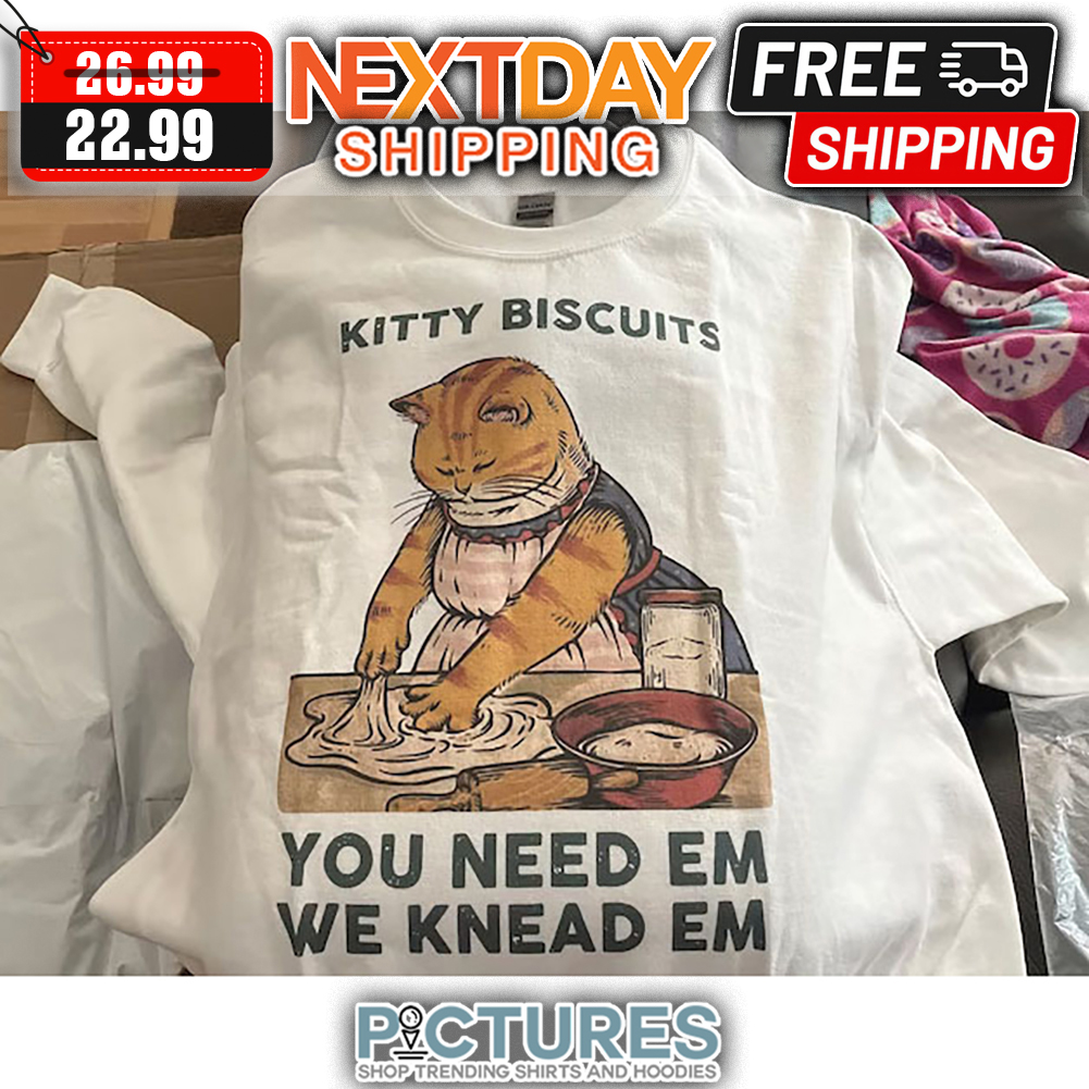 Cat Mom Kitty Biscuits You Need Em We Knead Em shirt