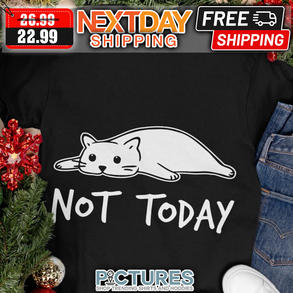 Cat Tired Not Today shirt