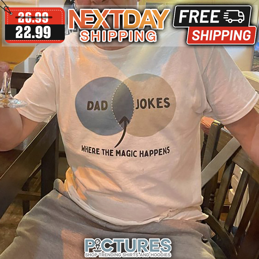 Dad Jokes Where The Magic Happens shirt