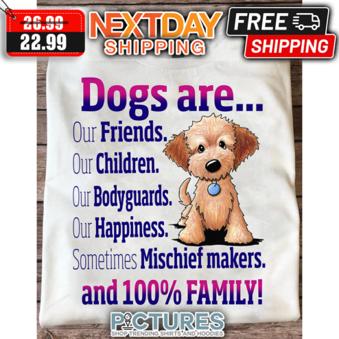 Dogs Are Our Friends And 100% Family shirt