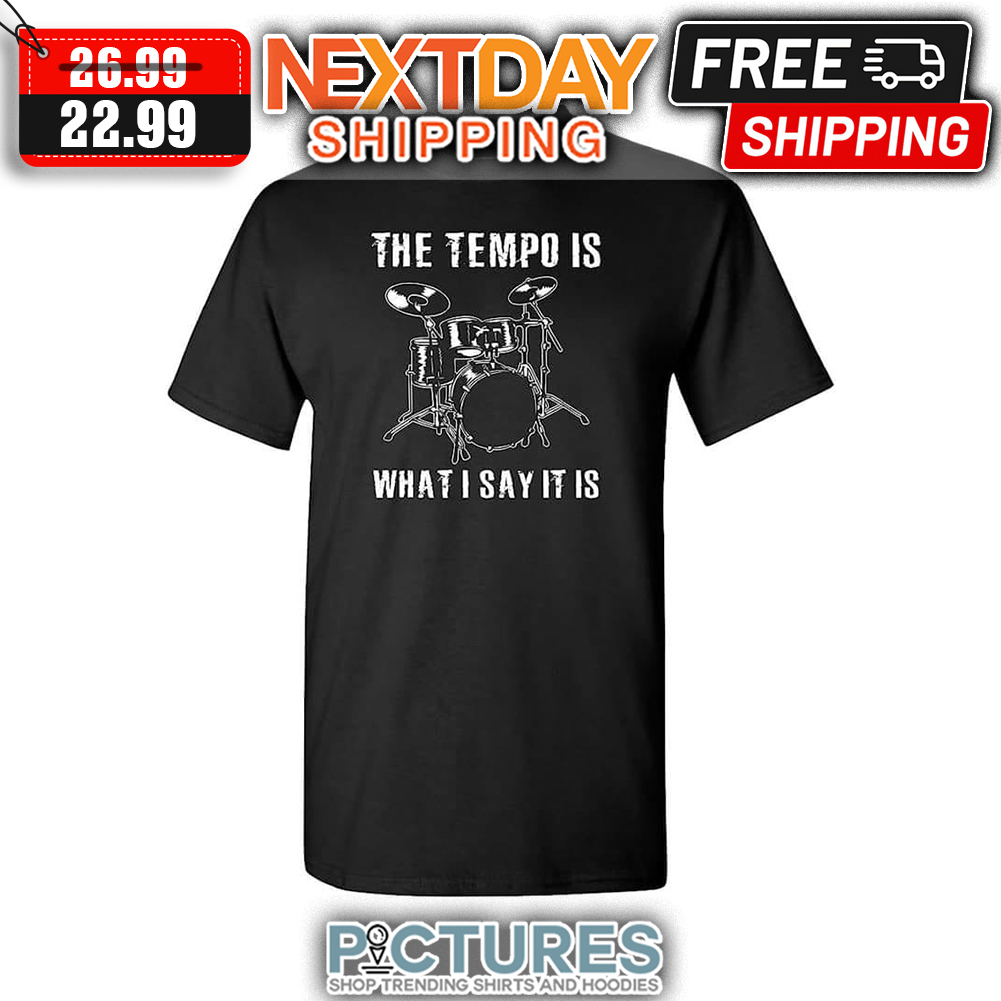 Drum The Tempo Is What I Say It Is shirt