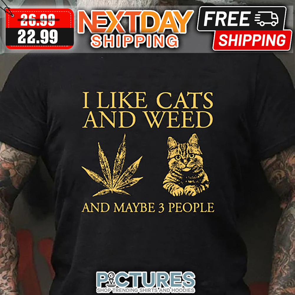 I Like Cats And Weed And Maybe 3 People shirt