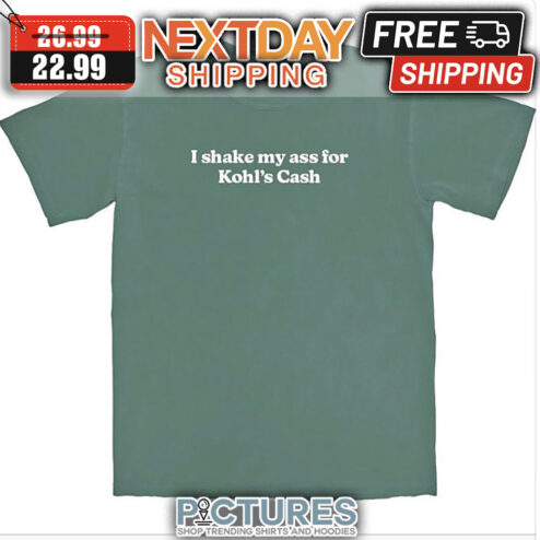 I Shake My Ass For Kohl's Cash shirt