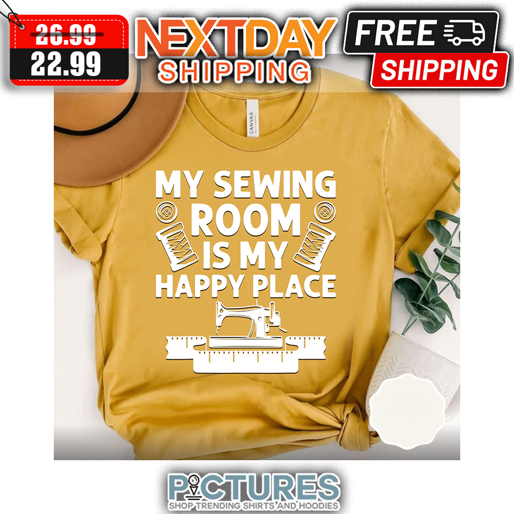 My Sewing Room Is My Happy Place shirt