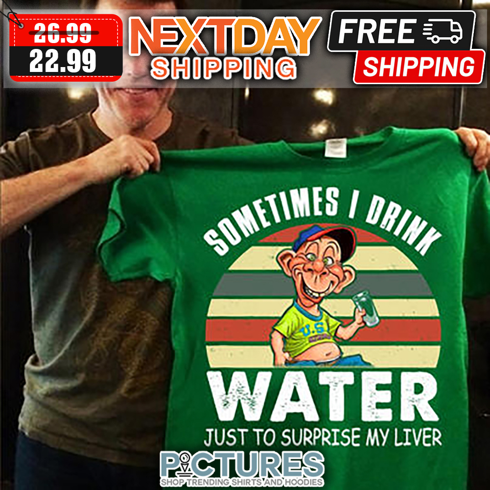 Sometimes I Drink Water Just To Surprise My Later Vintage shirt
