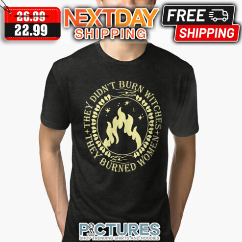 They Didn't Burn Witches They Burned Women shirt
