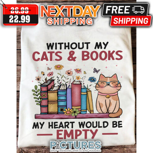 Without My Cats & Books My Heart Would Be Empty shirt