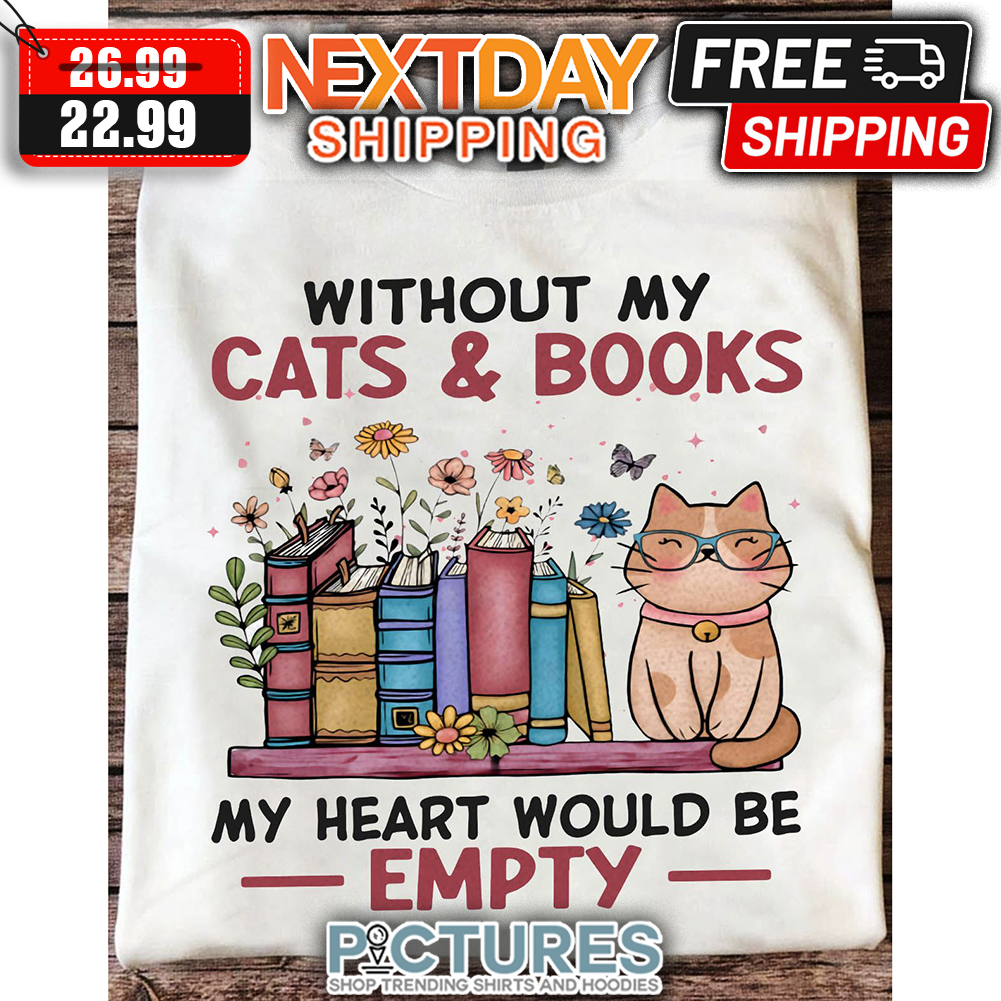 Without My Cats & Books My Heart Would Be Empty shirt