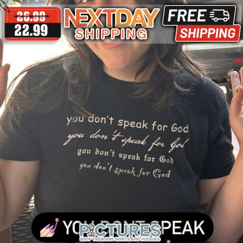 You Don't Speak For God You Don't Speak For God You Don't Speak For God You Don't Speak For God shirt