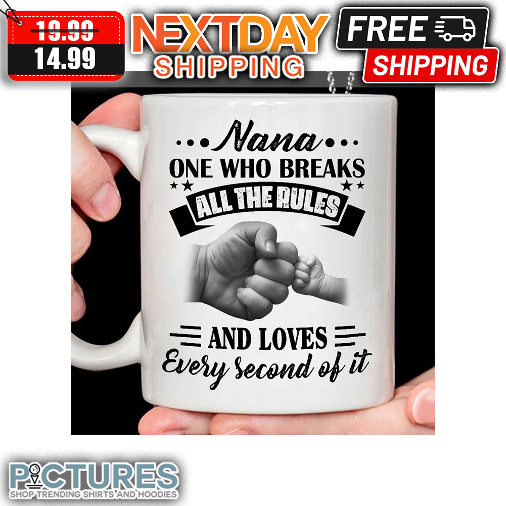 Nana One WHo Breaks All The Rules And Loves Every Second Of It mug