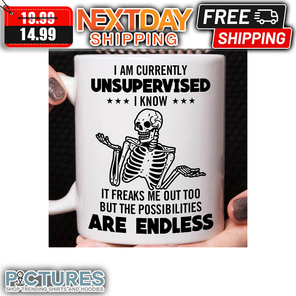 Skeleton I Am Currently Unsupervised I Know It Freaks Me Out Too But The Possibilities Are Endless mug