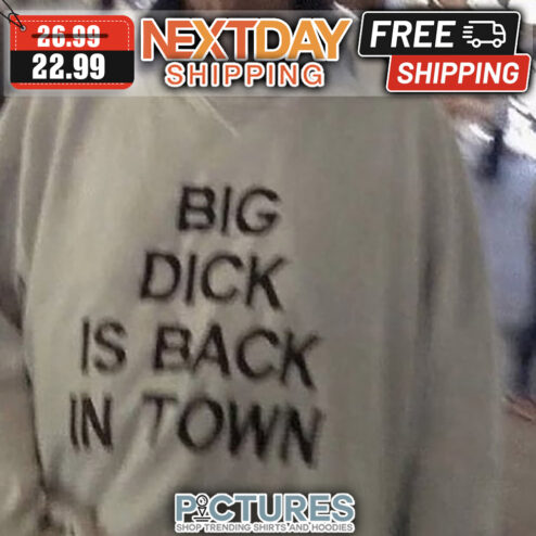 Big Dick Is Back In Town shirt