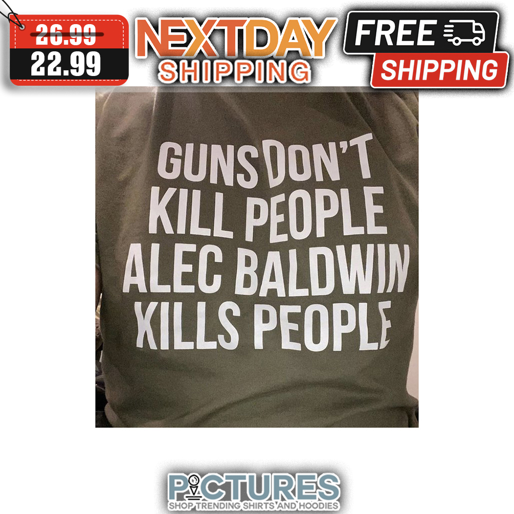 Guns Don't Kill People Alec Baldwin Kills People shirt