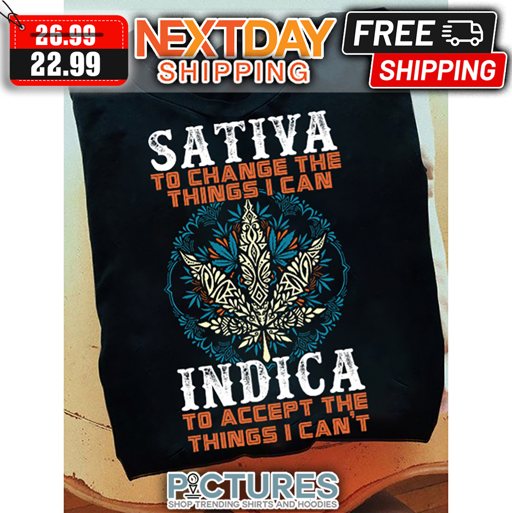 Weed Sativa To Change The Things I Can Indica To Accept The Things I Can't shirt