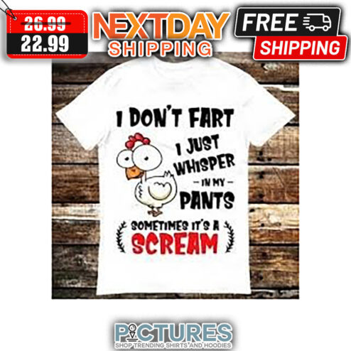 Chicken I Don't Fart I Just Whisper In My Pants Sometimes It's A Scream shirt