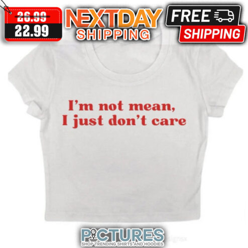 I'm Not Mean I Just Don't Care shirt
