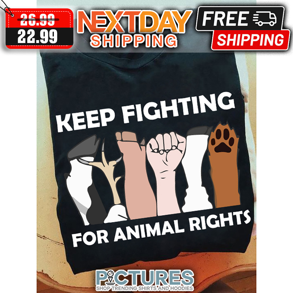 Keep Fighting For Animal Rights shirt