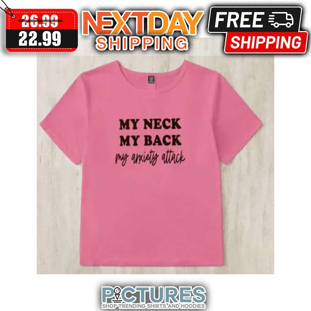 My Neck My Back My Anxiey Attack shirt