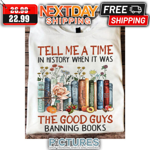 Tell Me A TIme In Hisory When It Was The Good Guys Banning Books shirt