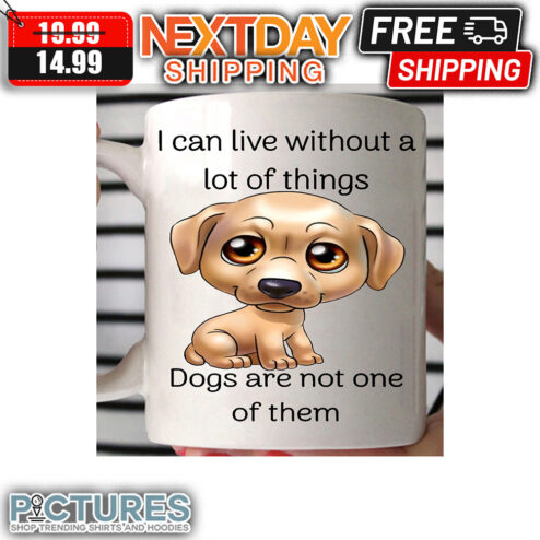 I Can Live Without A Lot Of Things Dogs Are Not One Of Them Mug