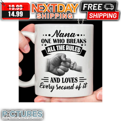 Nana One Who Breaks All The Rules And Loves Every Second Of It mug