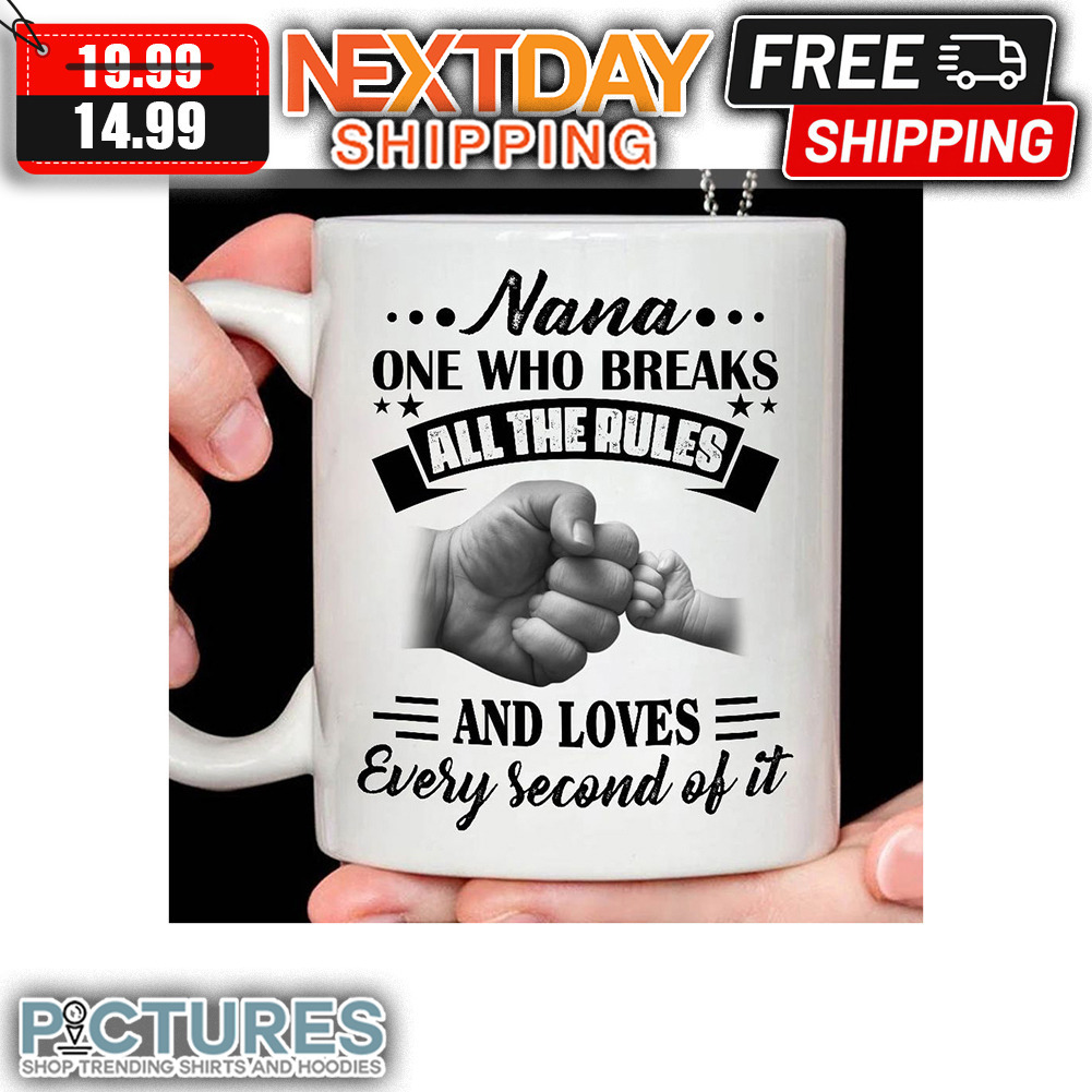 Nana One Who Breaks All The Rules And Loves Every Second Of It mug