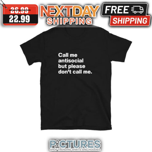 Call Me Antisocial But Please Don't Call Me sshirt