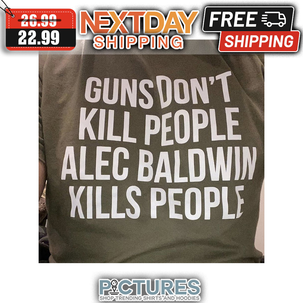 Guns Don't Kill People Alec Baldwin Kills People shirt