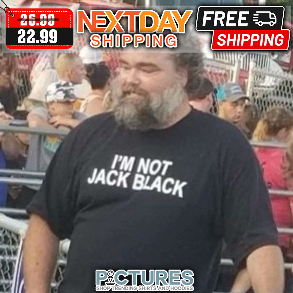 I'm Not Jack Black shirt