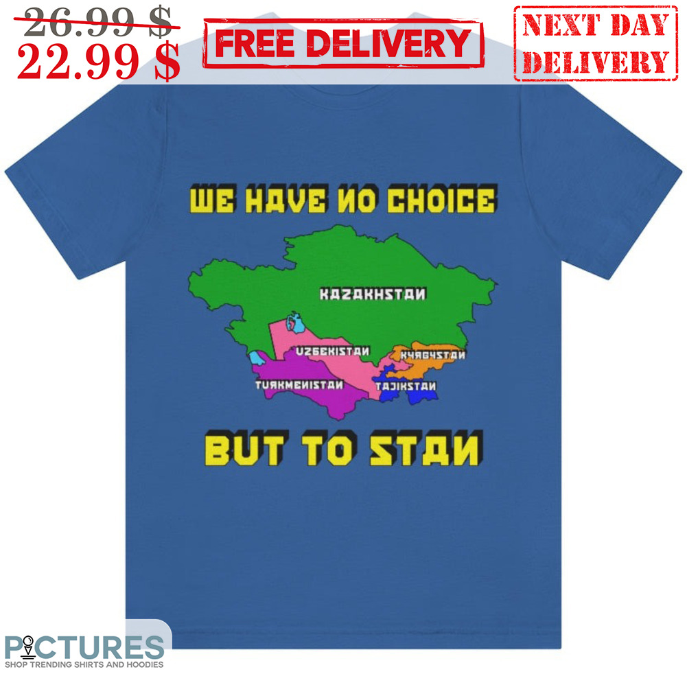 We Have No Choice But To Stan Shirt