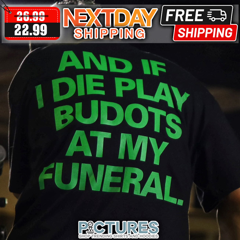 And If I Die Play Budots At My Funeral shirt